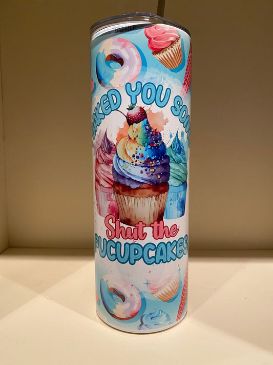 I Baked You Some Shut The Fucupcakes \ 20oz Stainless Steel Tumbler \ Sublimation Tumbler \ Gift For Her \ Sarcastic Saying